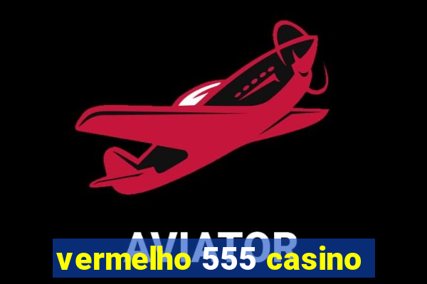 vermelho 555 casino